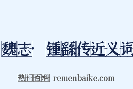 魏志·锺繇传近义词是什么意思的图片